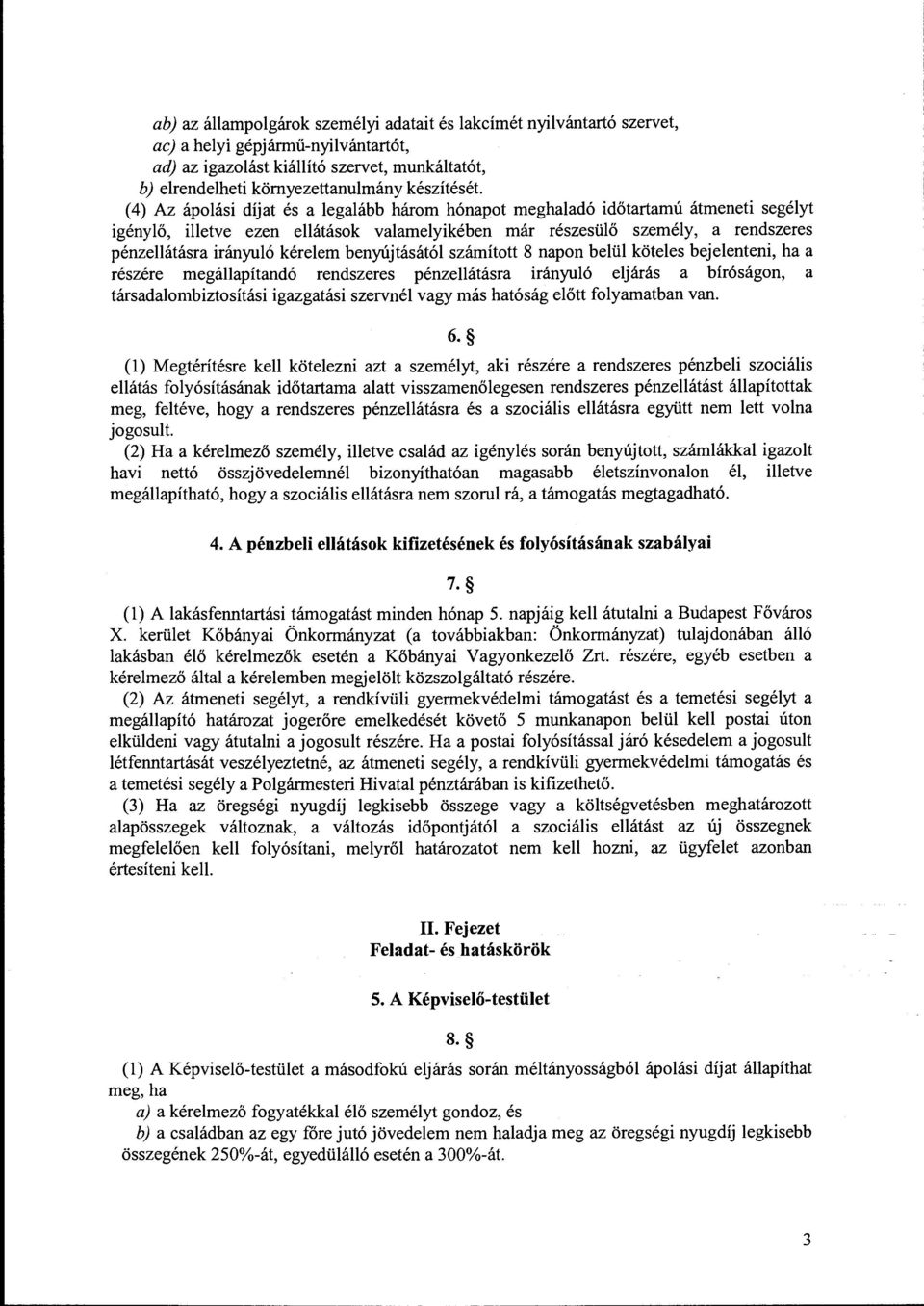 (4) Az ápolási díjat és a legalább három hónapot meghaladó időtartamú átmeneti segélyt igénylő, illetve ezen ellátások valamelyikében már részesülő személy, a rendszeres pénzellátásra irányuló