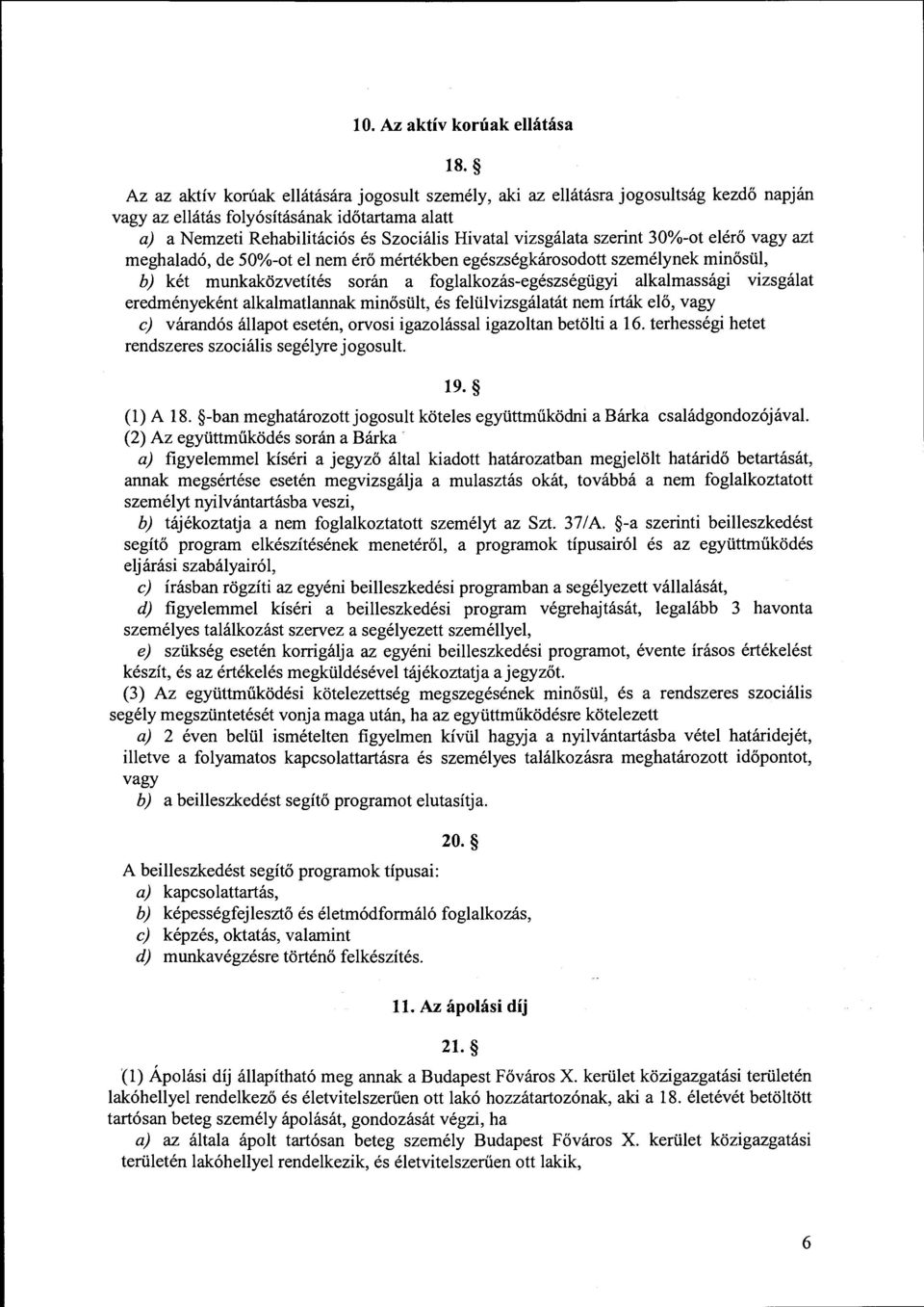 vizsgálataszerint 30%-ot elérő vagy azt meghaladó, de 50%-ot el nem érő méctékben egészségkárosodott személynek minősül, b) két munkaközvetítés során a foglalkozás-egészségügyi alkalmassági vizsgálat