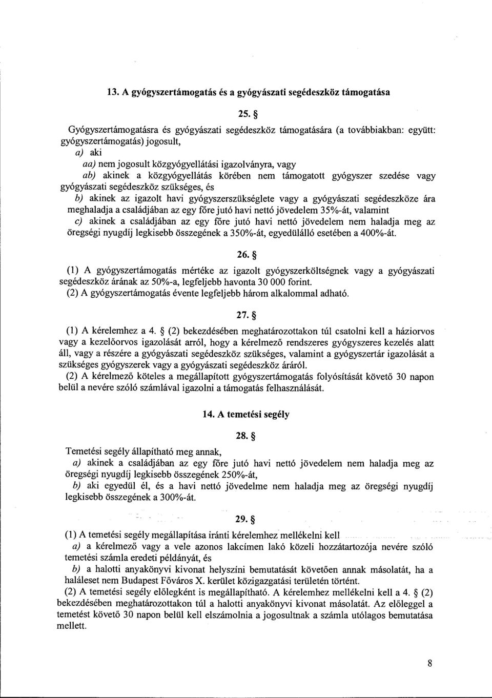 közgyógyellátás körében nem támogatott gyógyszer szedése vagy gyógyászati segédeszköz szükséges, és b) akinek az igazolt havi gyógyszerszükséglete vagy a gyógyászati segédeszköze ára meghaladja a