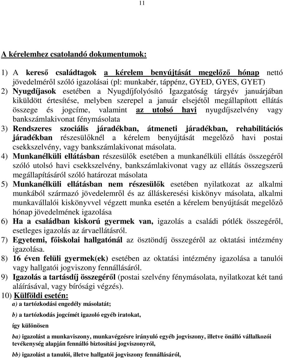 vagy bankszámlakivonat fénymásolata 3) Rendszeres szociális járadékban, átmeneti járadékban, rehabilitációs járadékban részesülőknél a kérelem benyújtását megelőző havi postai csekkszelvény, vagy