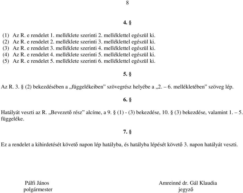 melléklettel egészül ki. Az R. 3. (2) bekezdésében a függelékeiben szövegrész helyébe a 2. 6. mellékletében szöveg lép. Hatályát veszti az R. Bevezető rész alcíme, a 9.