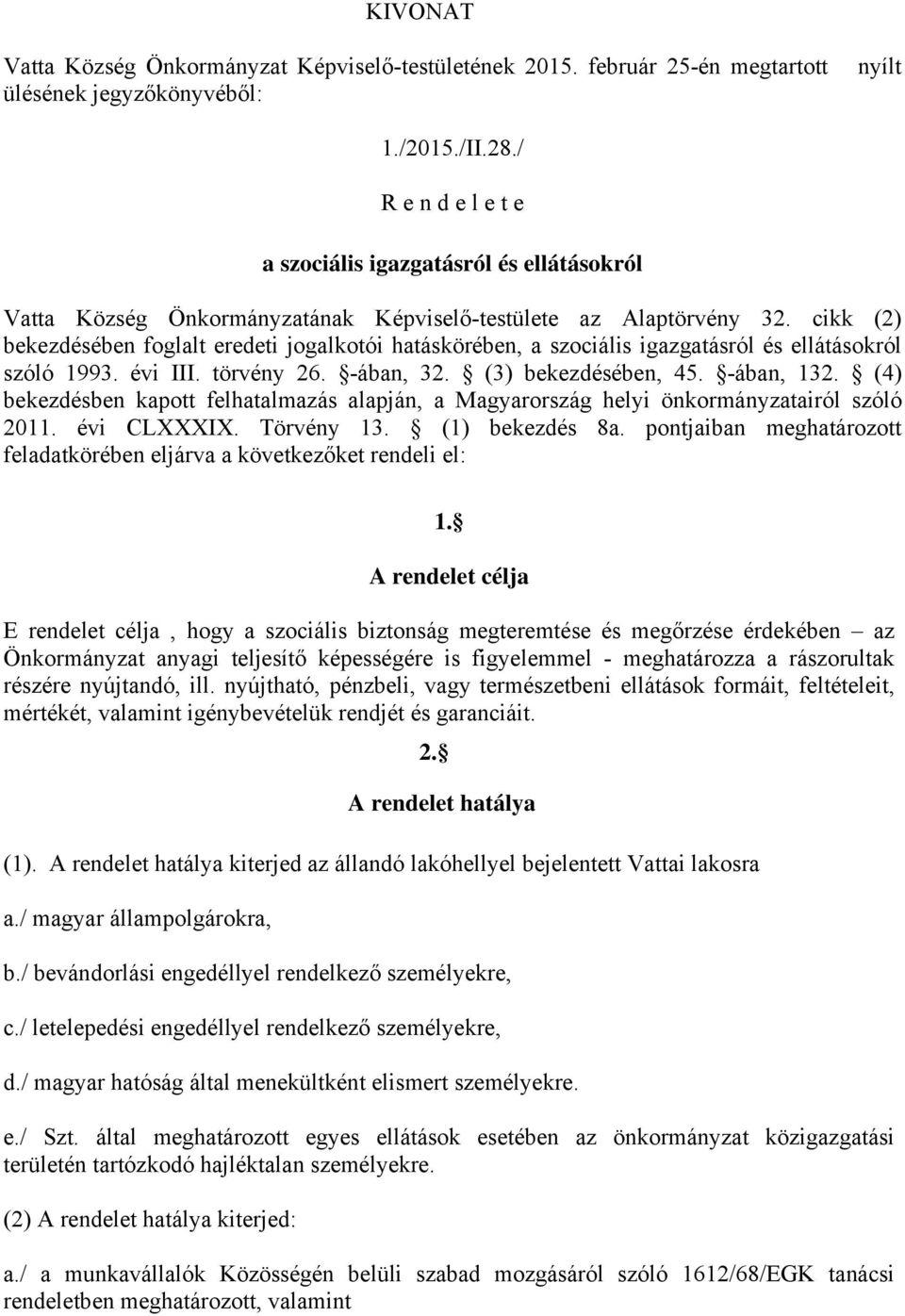 cikk (2) bekezdésében foglalt eredeti jogalkotói hatáskörében, a szociális igazgatásról és ellátásokról szóló 1993. évi III. törvény 26. -ában, 32. (3) bekezdésében, 45. -ában, 132.