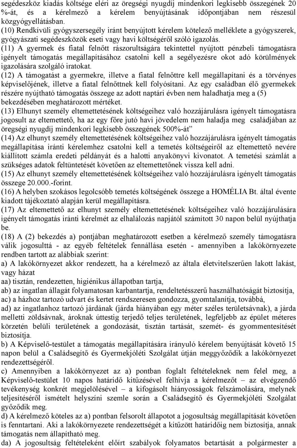 (11) A gyermek és fiatal felnőtt rászorultságára tekintettel nyújtott pénzbeli támogatásra igényelt támogatás megállapításához csatolni kell a segélyezésre okot adó körülmények igazolására szolgáló