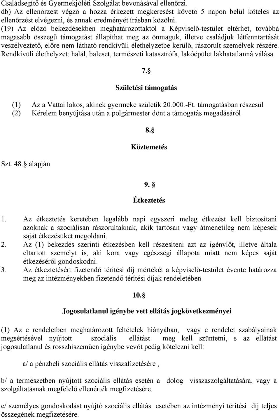 (19) Az előző bekezdésekben meghatározottaktól a Képviselő-testület eltérhet, továbbá magasabb összegű támogatást állapíthat meg az önmaguk, illetve családjuk létfenntartását veszélyeztető, előre nem