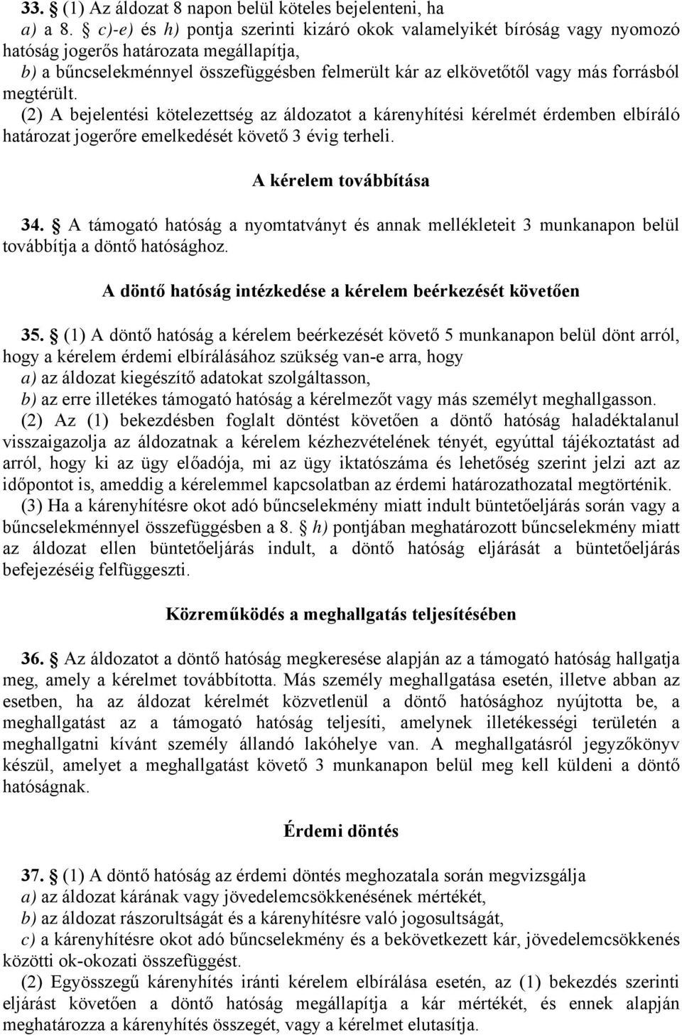 megtérült. (2) A bejelentési kötelezettség az áldozatot a kárenyhítési kérelmét érdemben elbíráló határozat jogerőre emelkedését követő 3 évig terheli. A kérelem továbbítása 34.