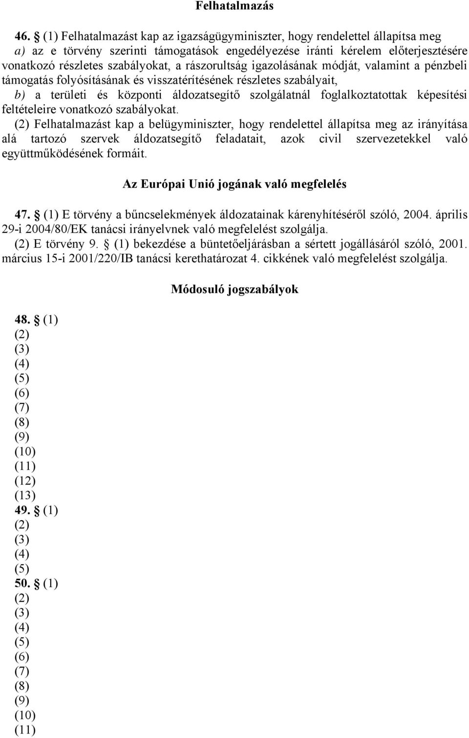 rászorultság igazolásának módját, valamint a pénzbeli támogatás folyósításának és visszatérítésének részletes szabályait, b) a területi és központi áldozatsegítő szolgálatnál foglalkoztatottak