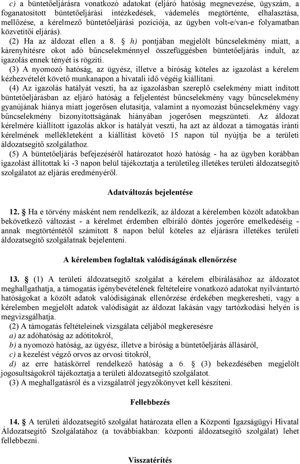 h) pontjában megjelölt bűncselekmény miatt, a kárenyhítésre okot adó bűncselekménnyel összefüggésben büntetőeljárás indult, az igazolás ennek tényét is rögzíti.