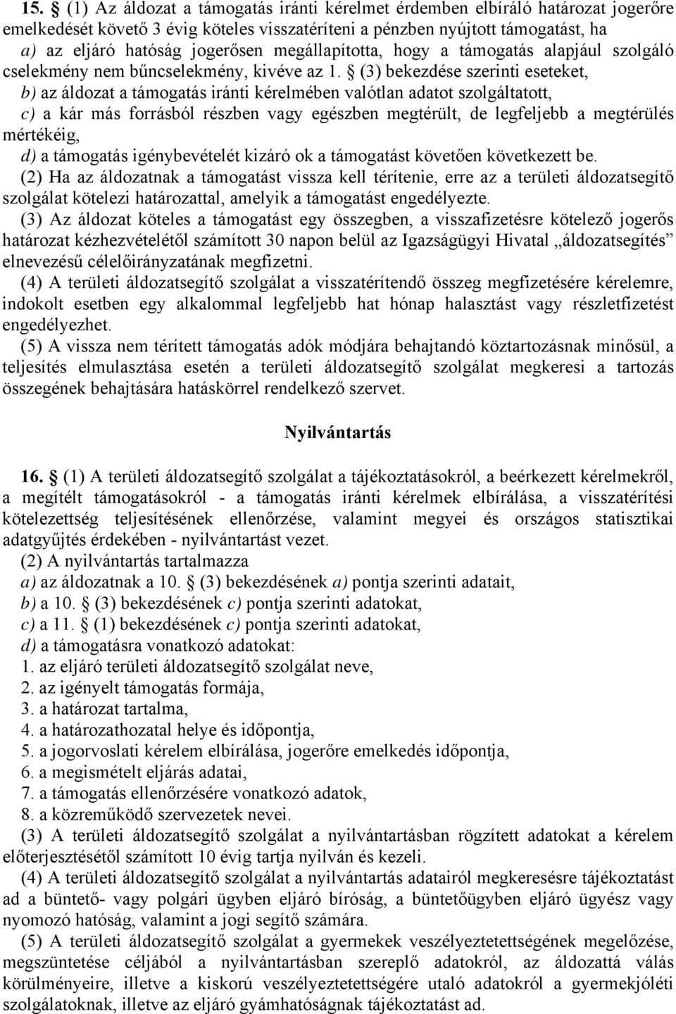 (3) bekezdése szerinti eseteket, b) az áldozat a támogatás iránti kérelmében valótlan adatot szolgáltatott, c) a kár más forrásból részben vagy egészben megtérült, de legfeljebb a megtérülés