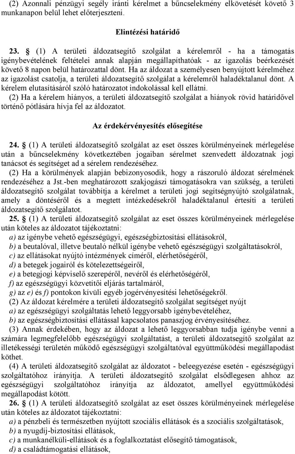 Ha az áldozat a személyesen benyújtott kérelméhez az igazolást csatolja, a területi áldozatsegítő szolgálat a kérelemről haladéktalanul dönt.