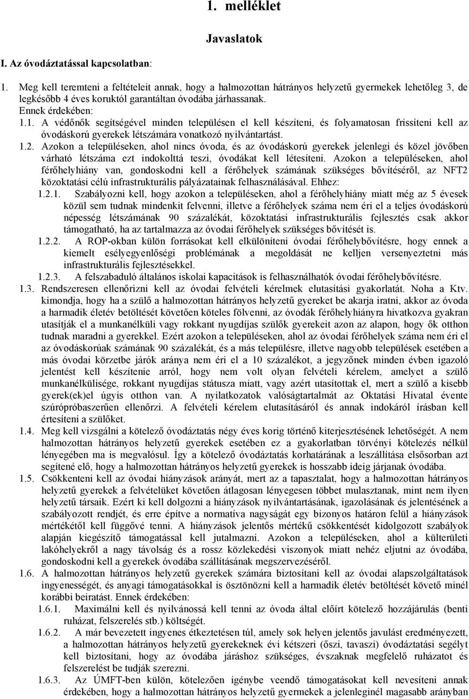 1. A védőnők segítségével minden településen el kell készíteni, és folyamatosan frissíteni kell az óvodáskorú gyerekek létszámára vonatkozó nyilvántartást. 1.2.
