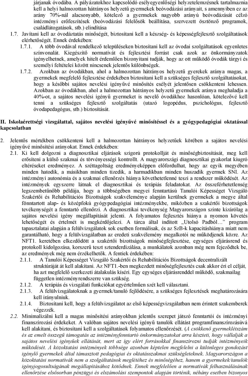 kötelező a gyermekek nagyobb arányú beóvodázását célzó intézményi erőfeszítések (beóvodázási felelősök beállítása, szervezett ösztönző programok, családlátogatások, stb.) elindítása 1.7.