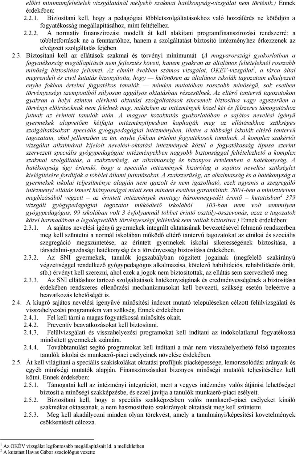 2.2. A normatív finanszírozási modellt át kell alakítani programfinanszírozási rendszerré: a többletforrások ne a fenntartóhoz, hanem a szolgáltatást biztosító intézményhez érkezzenek az elvégzett
