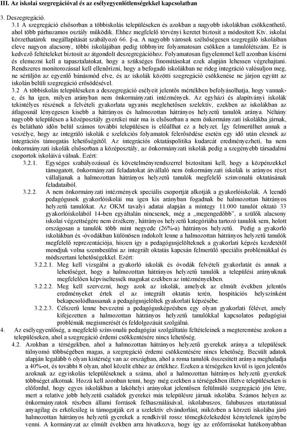 Ehhez megfelelő törvényi keretet biztosít a módosított Ktv. iskolai körzethatárok megállapítását szabályozó 66. -a.