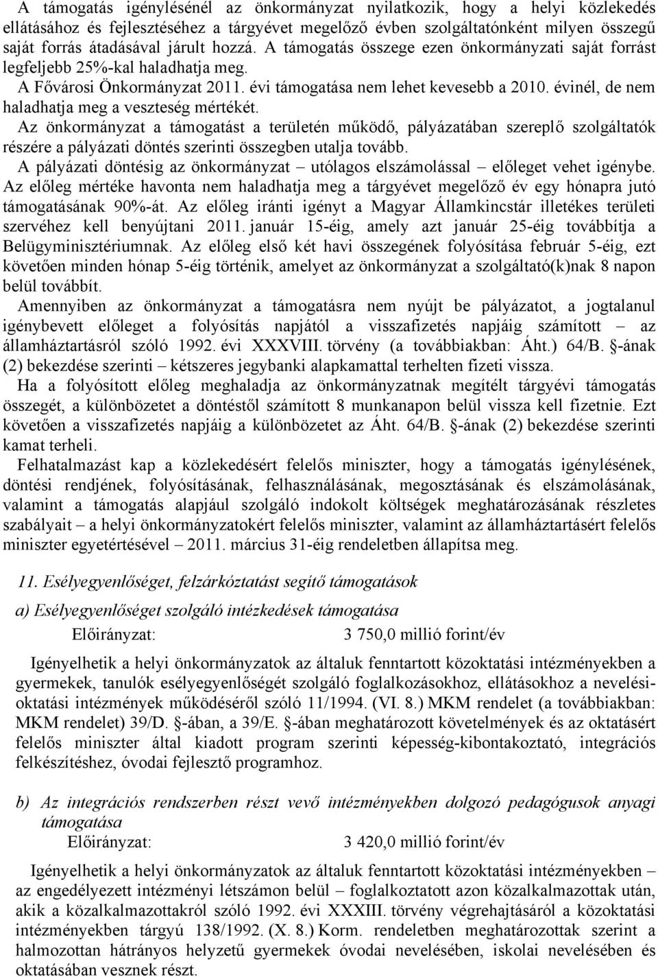 évinél, de nem haladhatja meg a veszteség mértékét. Az önkormányzat a támogatást a területén működő, pályázatában szereplő szolgáltatók részére a pályázati döntés szerinti összegben utalja tovább.