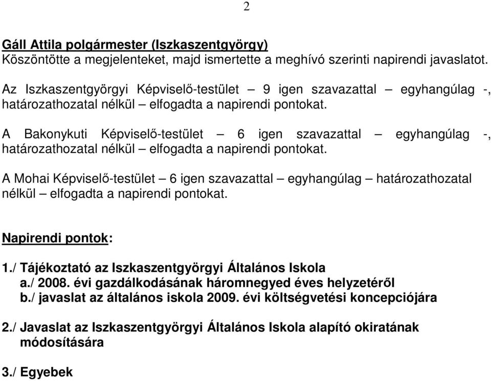 A Bakonykuti Képviselı-testület 6 igen szavazattal egyhangúlag -, határozathozatal nélkül elfogadta a napirendi pontokat.