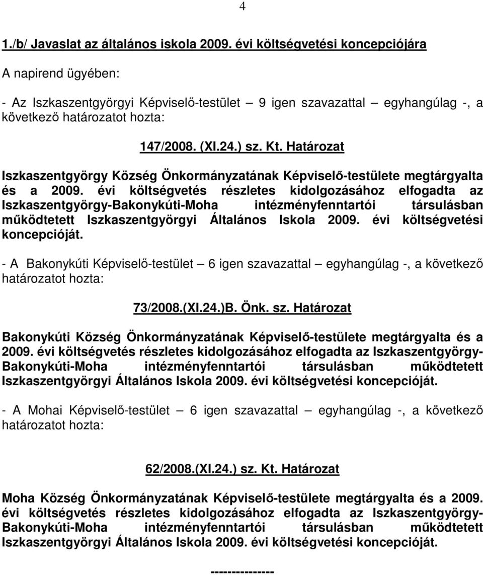 évi költségvetés részletes kidolgozásához elfogadta az Iszkaszentgyörgy-Bakonykúti-Moha intézményfenntartói társulásban mőködtetett Iszkaszentgyörgyi Általános Iskola 2009.