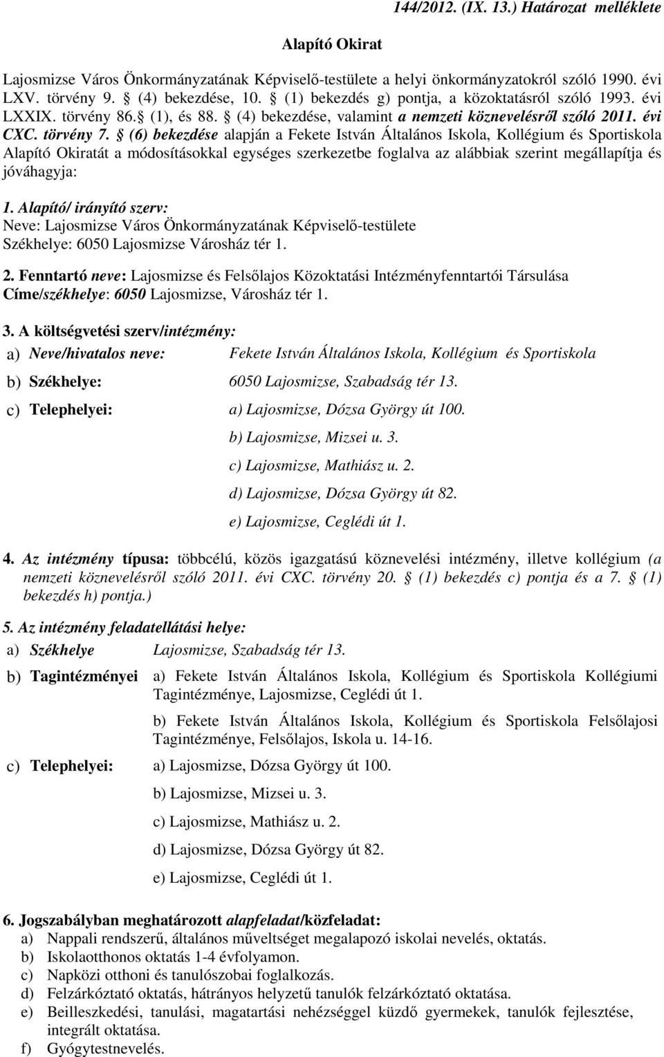 (6) bekezdése alapján a Fekete István Általános Iskola, Kollégium és Sportiskola Alapító Okiratát a módosításokkal egységes szerkezetbe foglalva az alábbiak szerint megállapítja és jóváhagyja: 1.