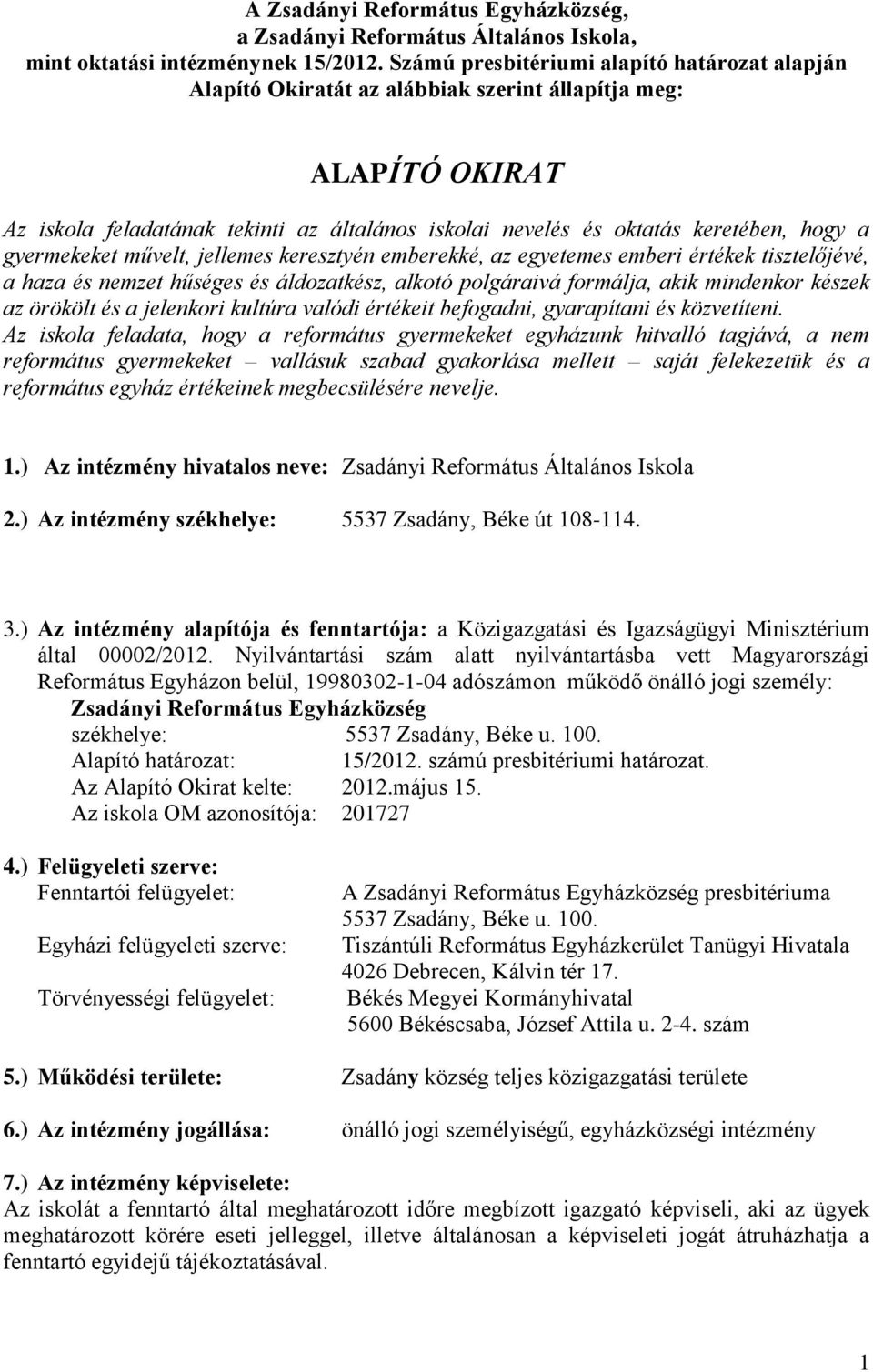 gyermekeket művelt, jellemes keresztyén emberekké, az egyetemes emberi értékek tisztelőjévé, a haza és nemzet hűséges és áldzatkész, alktó plgáraivá frmálja, akik mindenkr készek az örökölt és a