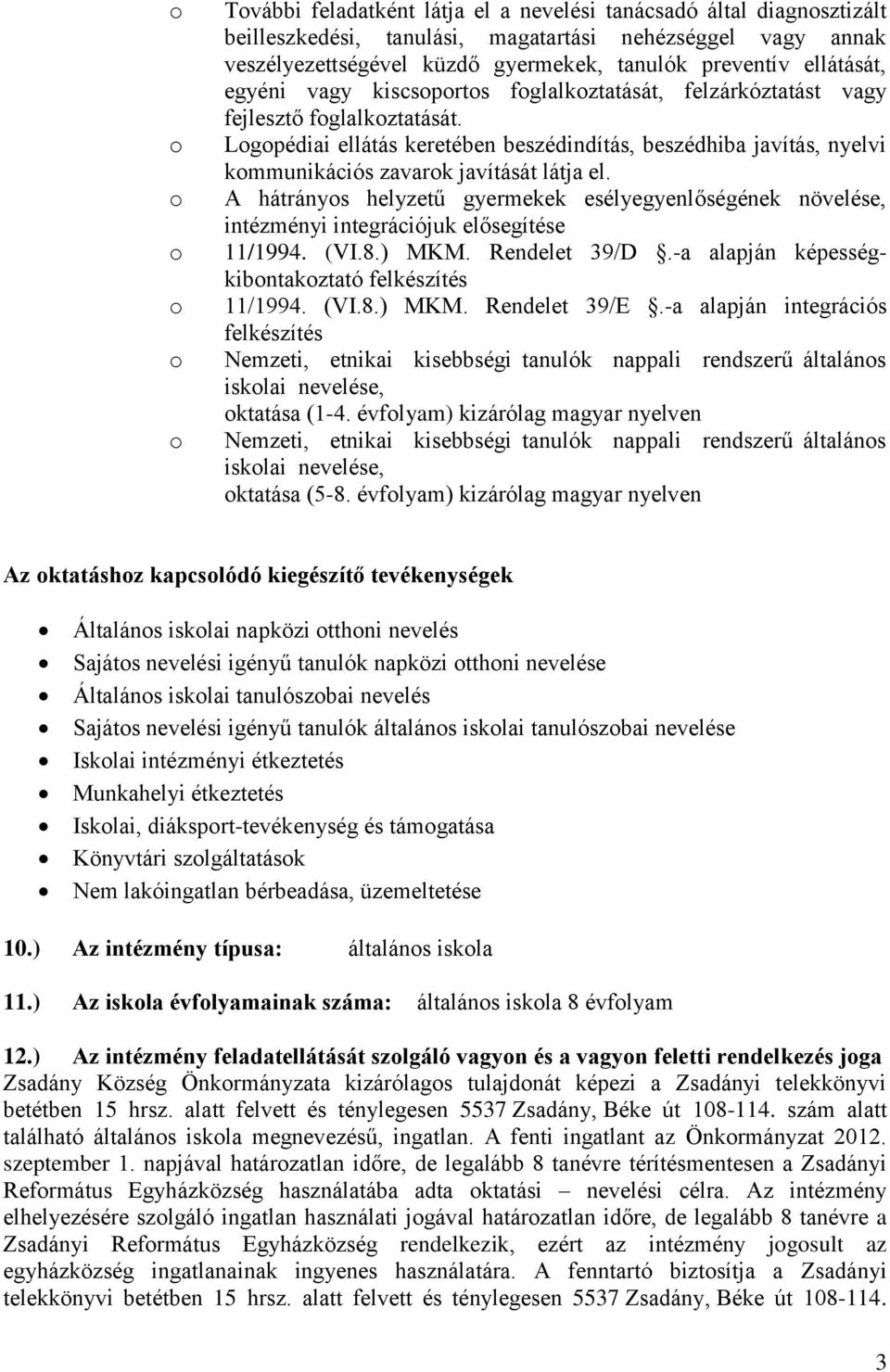 A hátránys helyzetű gyermekek esélyegyenlőségének növelése, intézményi integrációjuk elősegítése 11/1994. (VI.8.) MKM. Rendelet 39/D.-a alapján képességkibntakztató felkészítés 11/1994. (VI.8.) MKM. Rendelet 39/E.