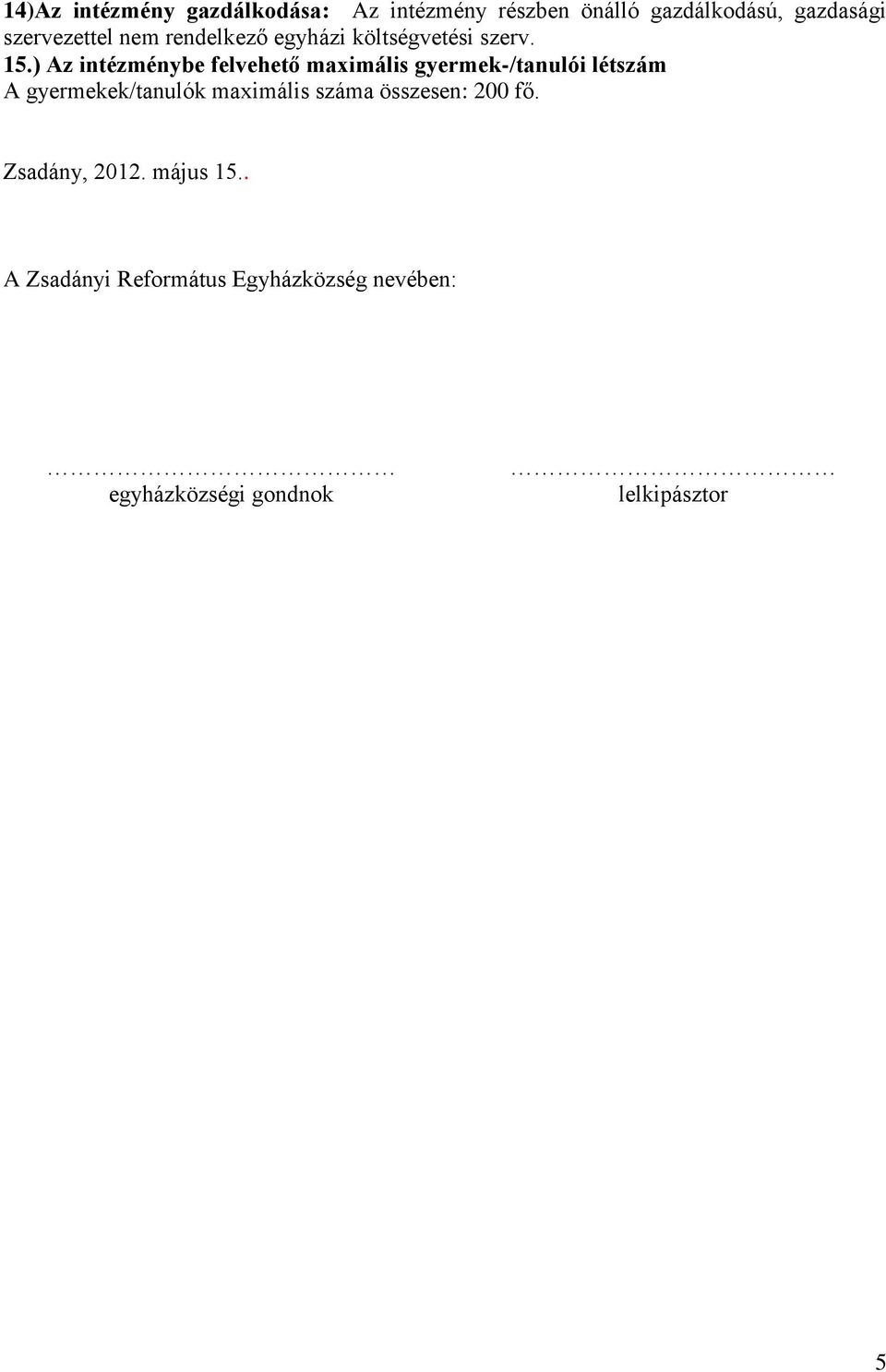 ) Az intézménybe felvehető maximális gyermek-/tanulói létszám A gyermekek/tanulók