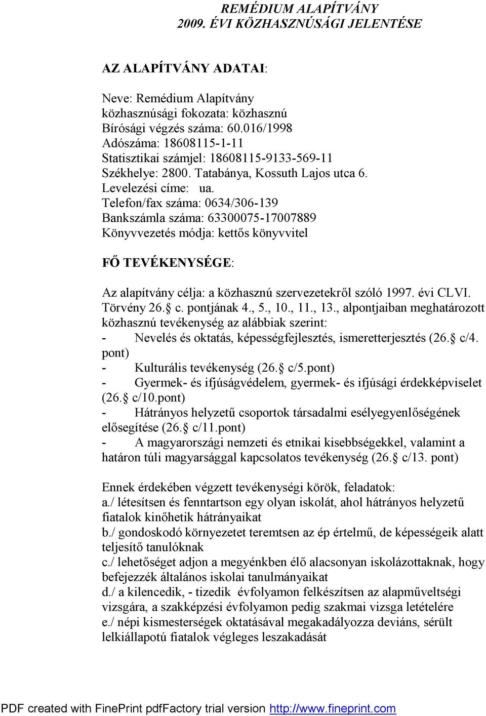 Telefon/fax száma: 0634/306-139 Bankszámla száma: 63300075-17007889 Könyvvezetés módja: kettős könyvvitel FŐ TEVÉKENYSÉGE: Az alapítvány célja: a közhasznú szervezetekről szóló 1997. évi CLVI.