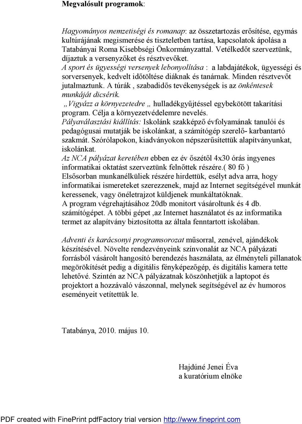 A sport és ügyességi versenyek lebonyolítása : a labdajátékok, ügyességi és sorversenyek, kedvelt időtöltése diáknak és tanárnak. Minden résztvevőt jutalmaztunk.