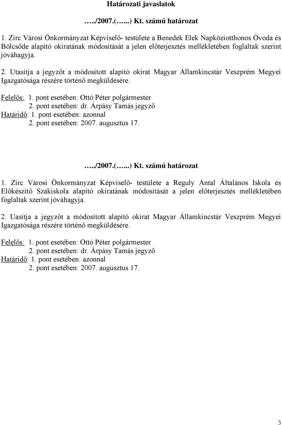 Utasítja a jegyzőt a módosított alapító okirat Magyar Államkincstár Veszprém Megyei Igazgatósága részére történő megküldésére. Felelős: 1. pont esetében: Ottó Péter polgármester 2. pont esetében: dr.
