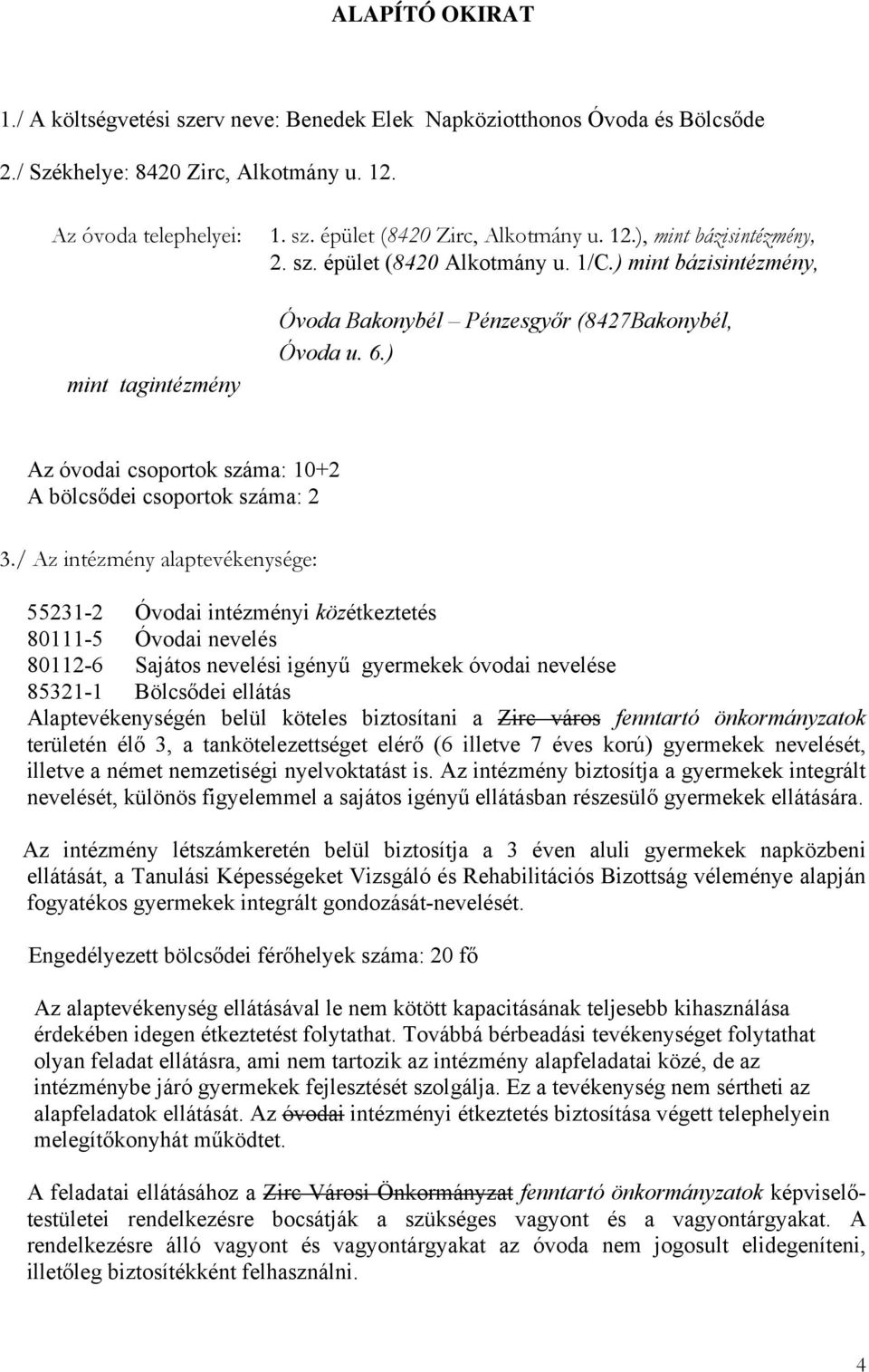) Az óvodai csoportok száma: 10+2 A bölcsődei csoportok száma: 2 3.