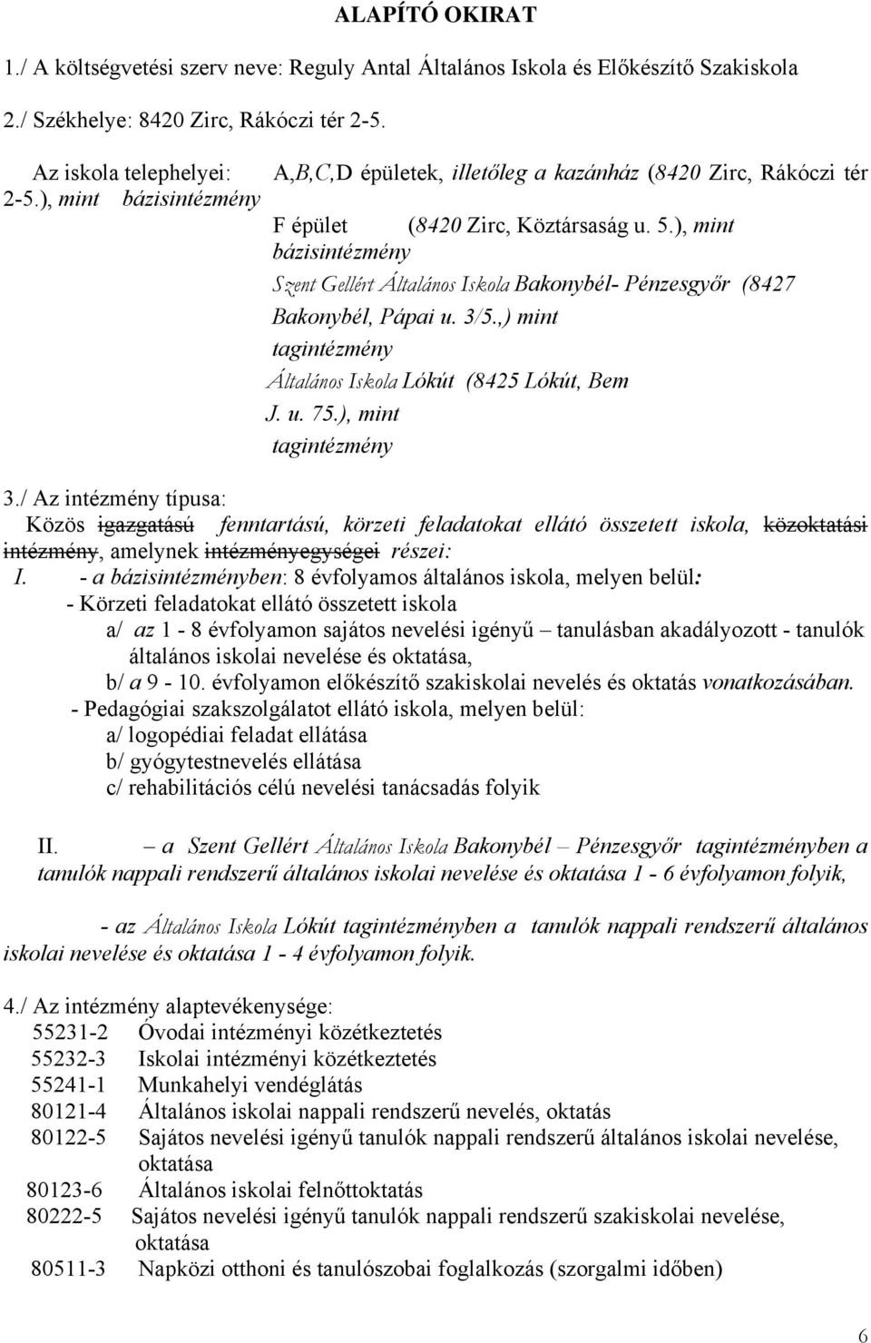 ), mint bázisintézmény Szent Gellért Általános Iskola Bakonybél- Pénzesgyőr (8427 Bakonybél, Pápai u. 3/5.,) mint tagintézmény Általános Iskola Lókút (8425 Lókút, Bem J. u. 75.), mint tagintézmény 3.