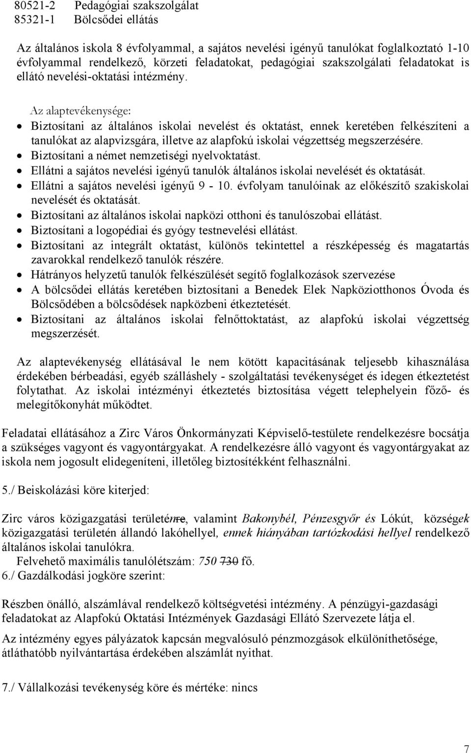 Az alaptevékenysége: Biztosítani az általános iskolai nevelést és oktatást, ennek keretében felkészíteni a tanulókat az alapvizsgára, illetve az alapfokú iskolai végzettség megszerzésére.