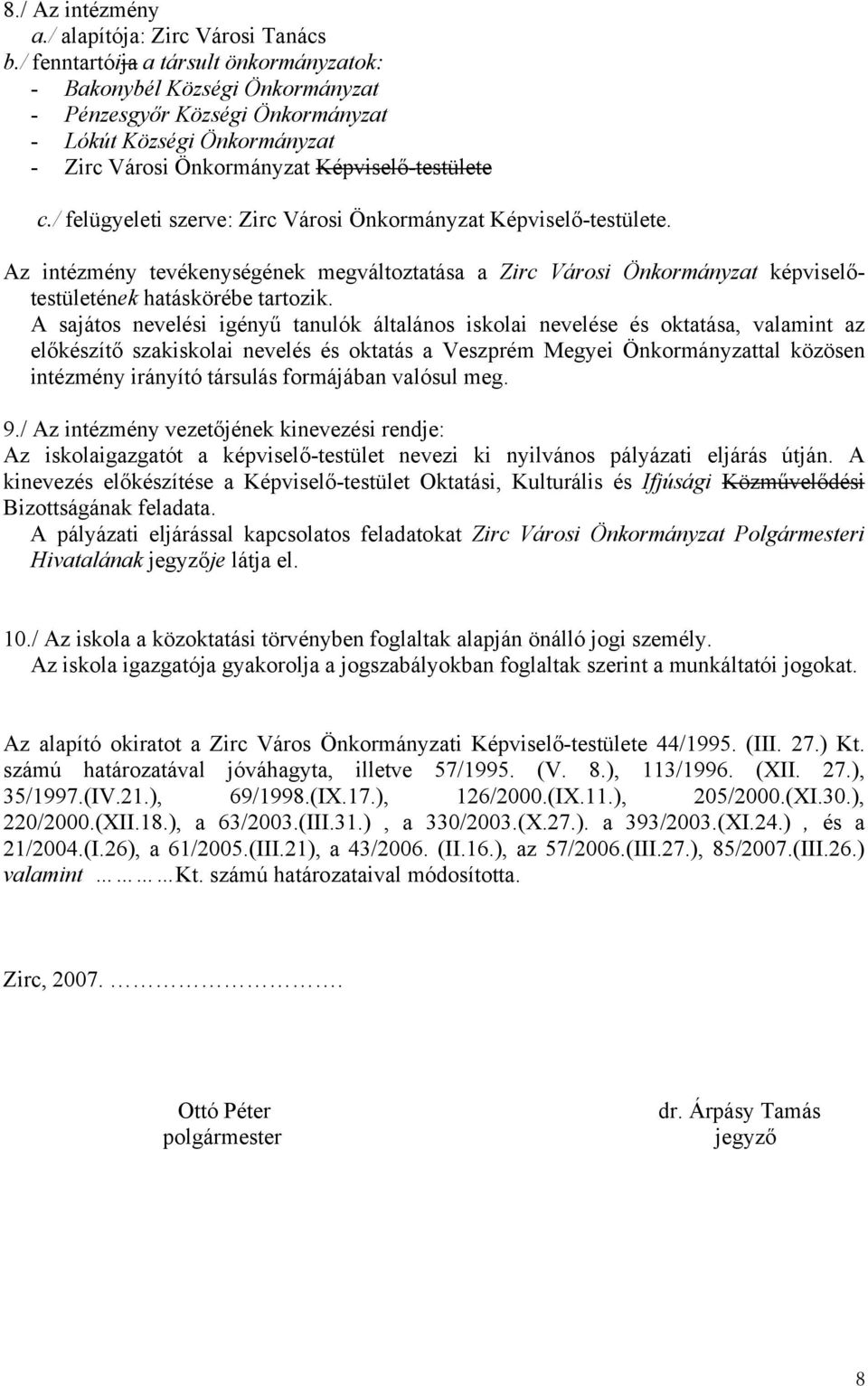 / felügyeleti szerve: Zirc Városi Önkormányzat Képviselő-testülete. Az intézmény tevékenységének megváltoztatása a Zirc Városi Önkormányzat képviselőtestületének hatáskörébe tartozik.