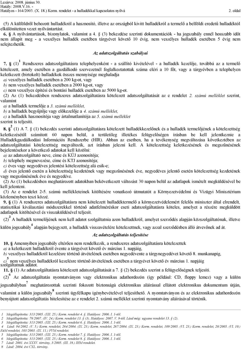 (3) bekezdése szerinti dokumentációk - ha jogszabály ennél hosszabb időt nem állapít meg - a veszélyes hulladék esetében tárgyévet követő 10 évig, nem veszélyes hulladék esetében 5 évig nem