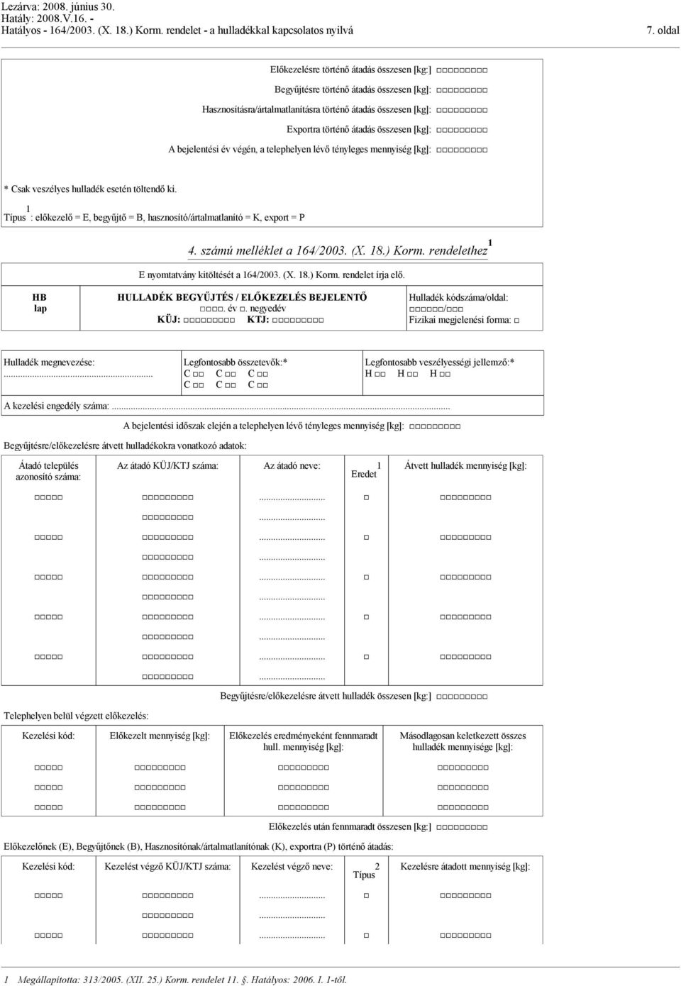 számú melléklet a 164/2003. (X. 18.) Korm. rendelethez 1 E nyomtatvány kitöltését a 164/2003. (X. 18.) Korm. rendelet írja elő. HB lap HULLADÉK BEGYŰJTÉS / ELŐKEZELÉS BEJELENTŐ. év.