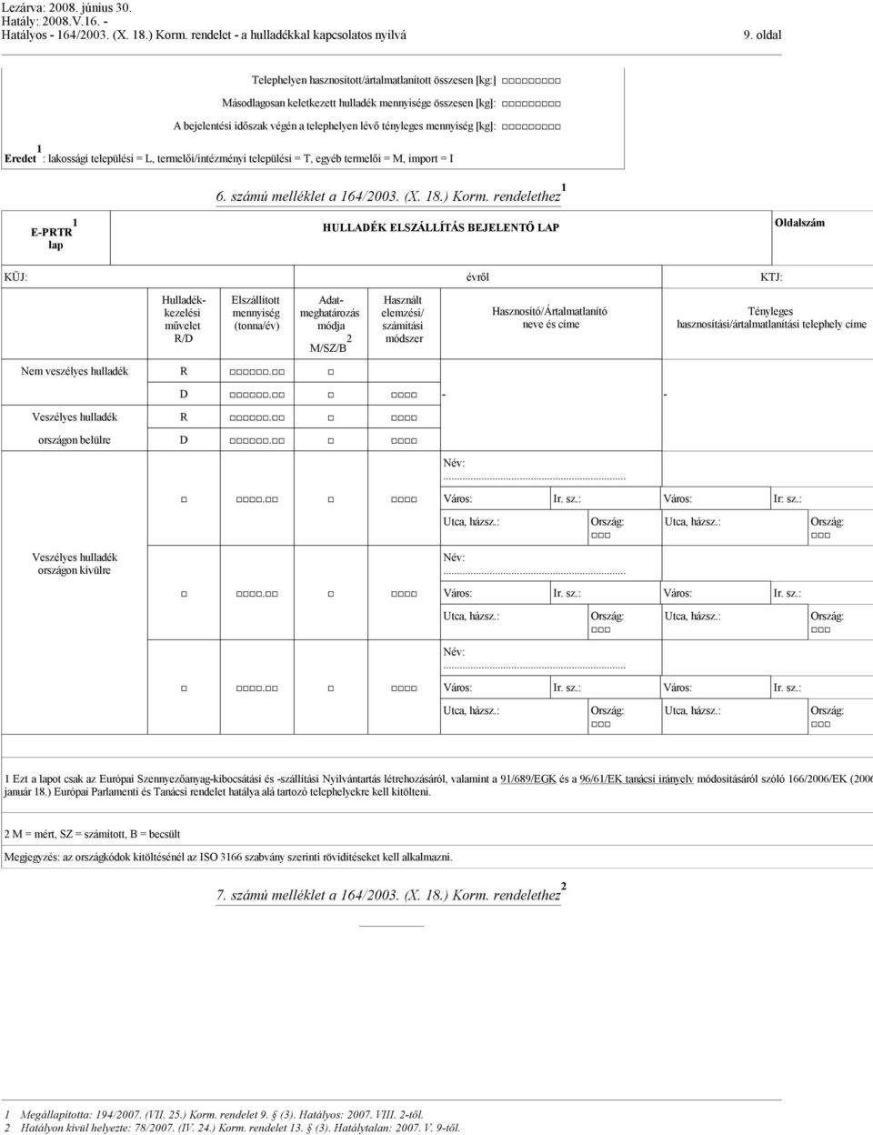 rendelethez 1 E-PRTR 1 lap HULLADÉK ELSZÁLLÍTÁS BEJELENTŐ LAP Oldalszám KÜJ: évről KTJ: Hulladékkezelési művelet R/D Elszállított mennyiség (tonna/év) Adatmeghatározás módja M/SZ/B 2 Használt