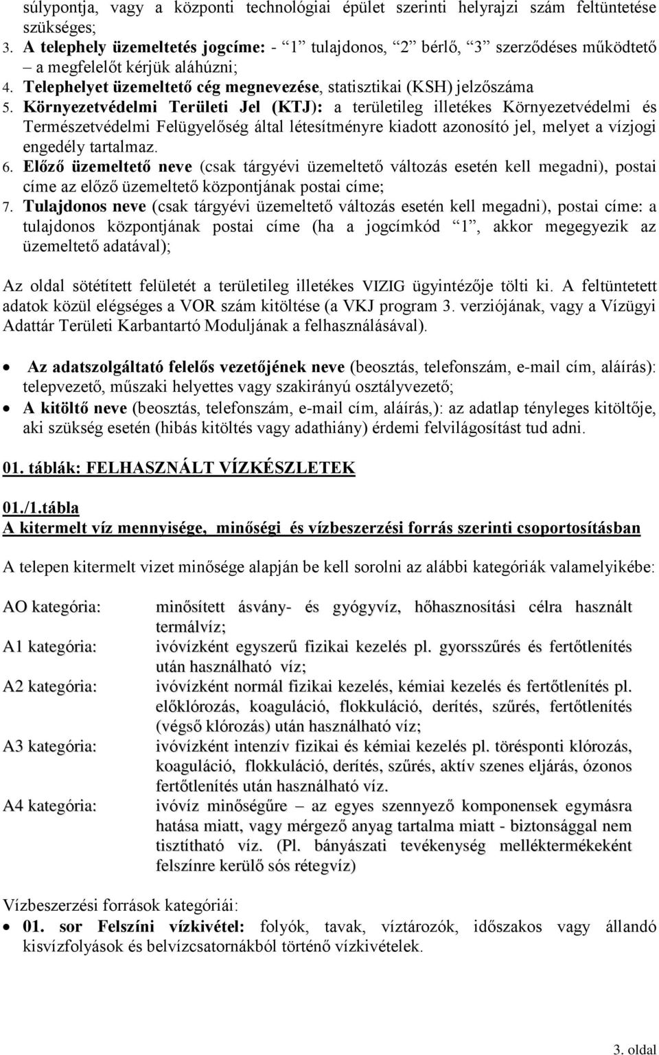 Környezetvédelmi Területi Jel (KTJ): a területileg illetékes Környezetvédelmi és Természetvédelmi Felügyelőség által létesítményre kiadott azonosító jel, melyet a vízjogi engedély tartalmaz. 6.