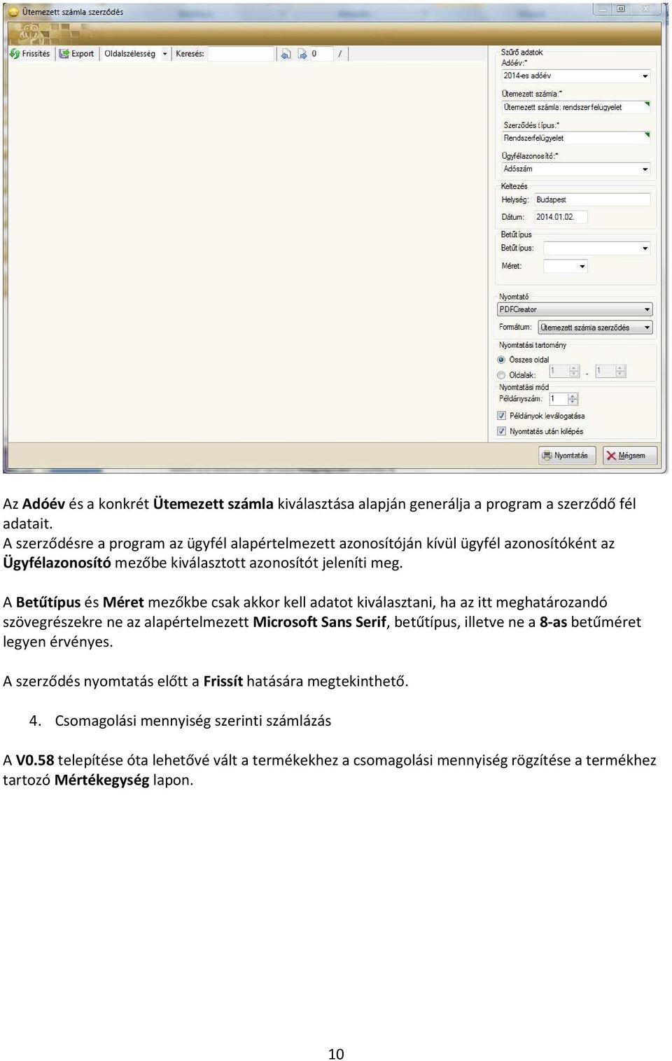 A Betűtípus és Méret mezőkbe csak akkor kell adatot kiválasztani, ha az itt meghatározandó szövegrészekre ne az alapértelmezett Microsoft Sans Serif, betűtípus, illetve ne a