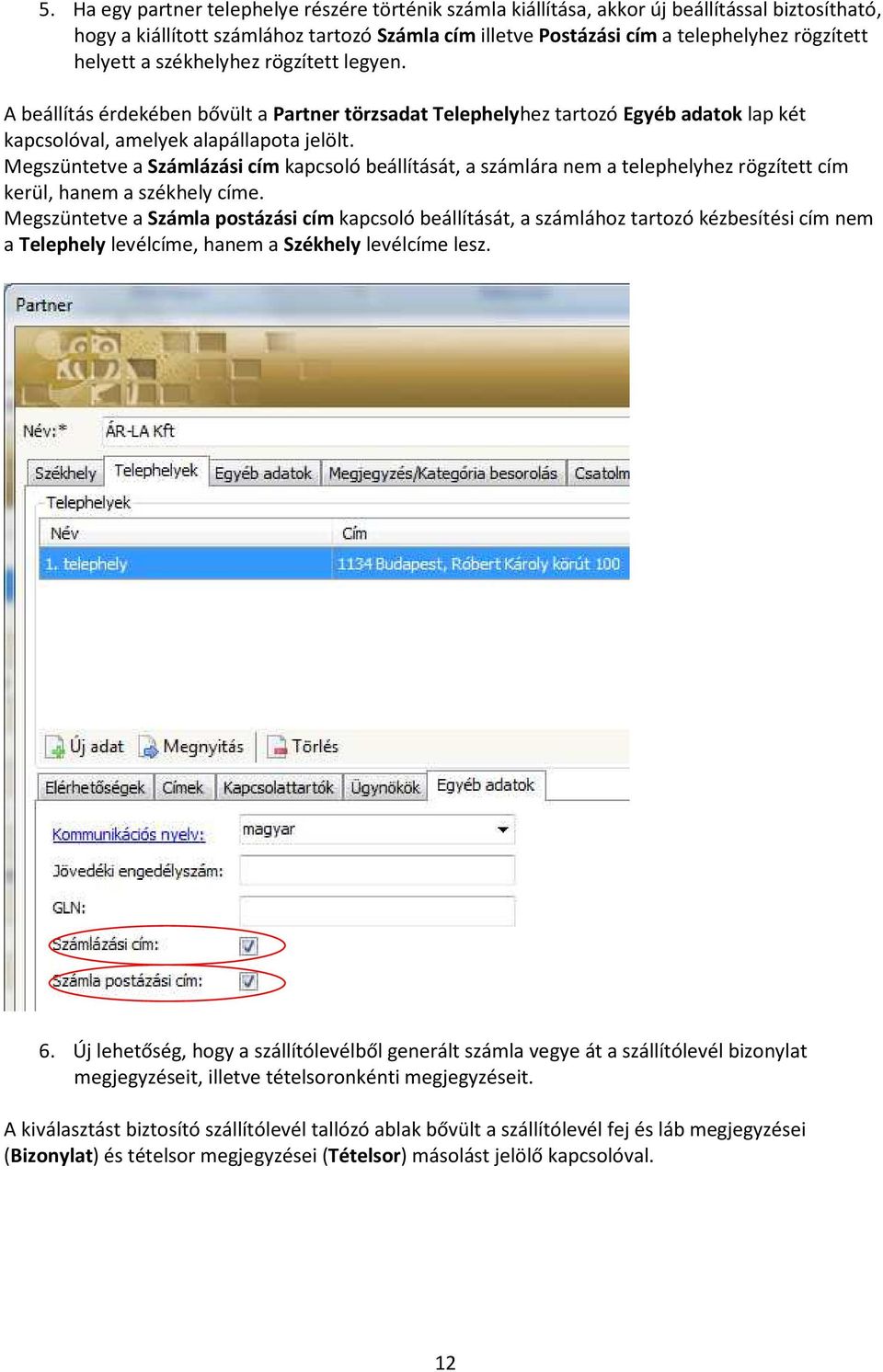 Megszüntetve a Számlázási cím kapcsoló beállítását, a számlára nem a telephelyhez rögzített cím kerül, hanem a székhely címe.