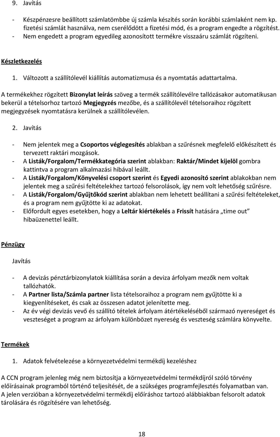 A termékekhez rögzített Bizonylat leírás szöveg a termék szállítólevélre tallózásakor automatikusan bekerül a tételsorhoz tartozó Megjegyzés mezőbe, és a szállítólevél tételsoraihoz rögzített