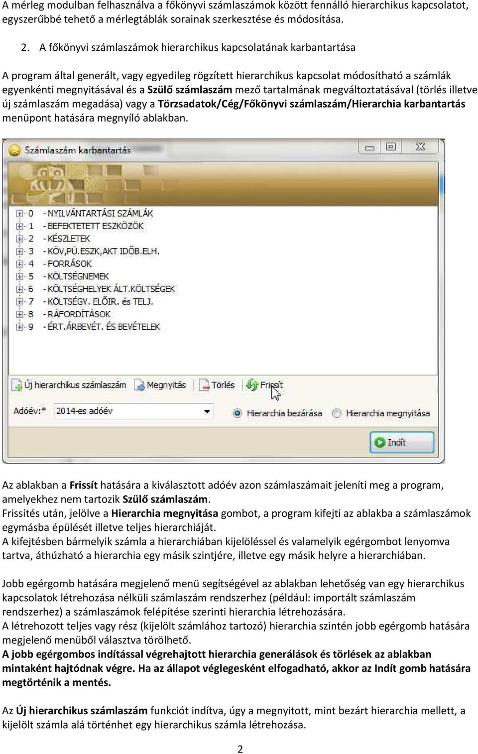 számlaszám mező tartalmának megváltoztatásával (törlés illetve új számlaszám megadása) vagy a Törzsadatok/Cég/Főkönyvi számlaszám/hierarchia karbantartás menüpont hatására megnyíló ablakban.