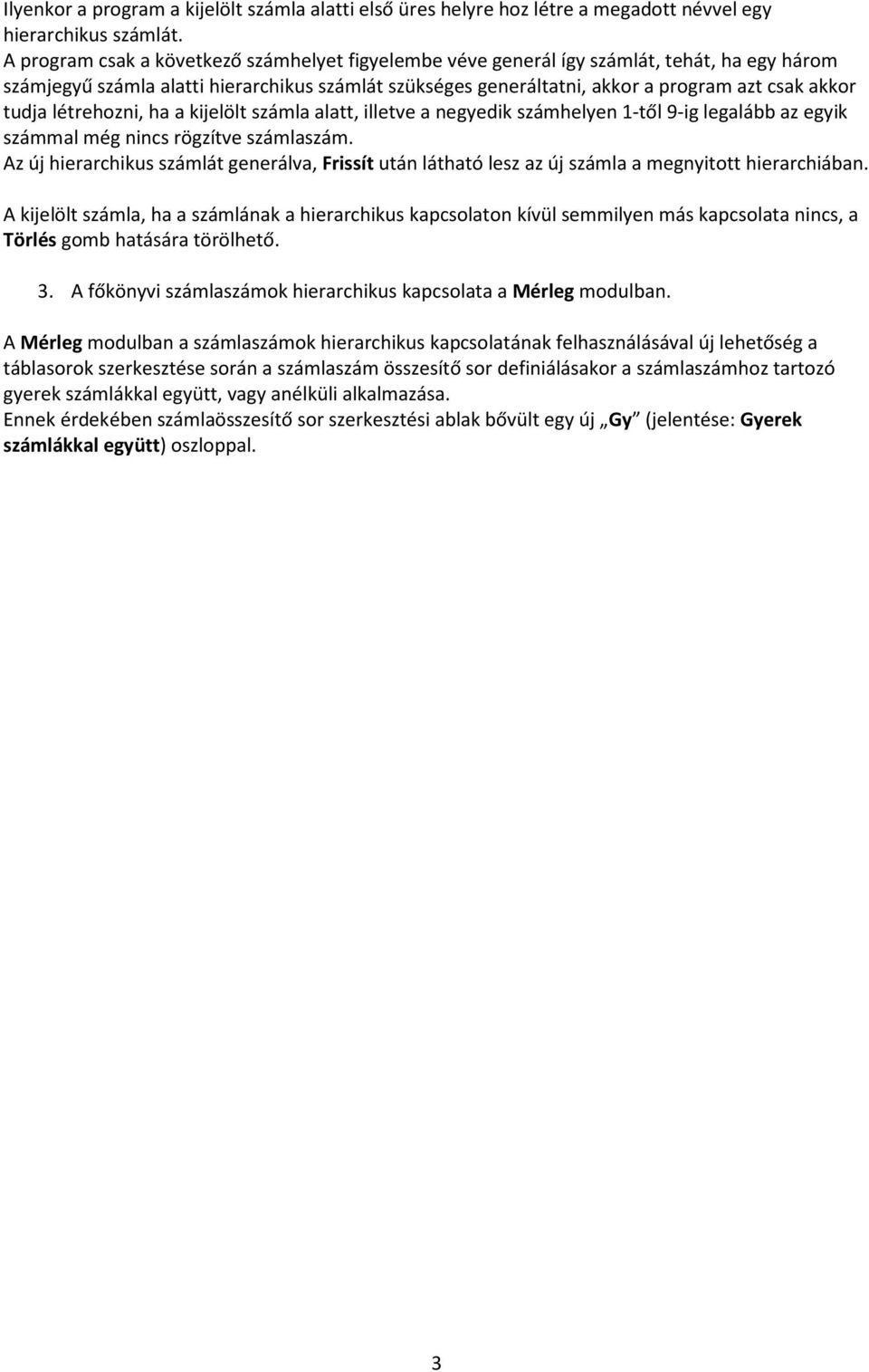 tudja létrehozni, ha a kijelölt számla alatt, illetve a negyedik számhelyen 1-től 9-ig legalább az egyik számmal még nincs rögzítve számlaszám.