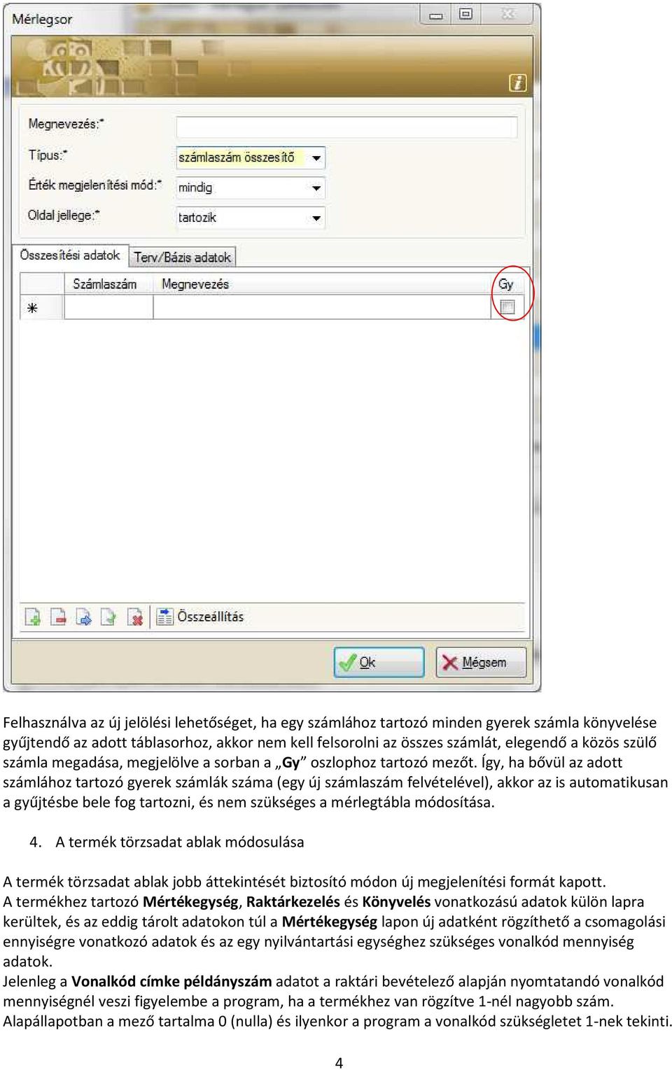 Így, ha bővül az adott számlához tartozó gyerek számlák száma (egy új számlaszám felvételével), akkor az is automatikusan a gyűjtésbe bele fog tartozni, és nem szükséges a mérlegtábla módosítása. 4.