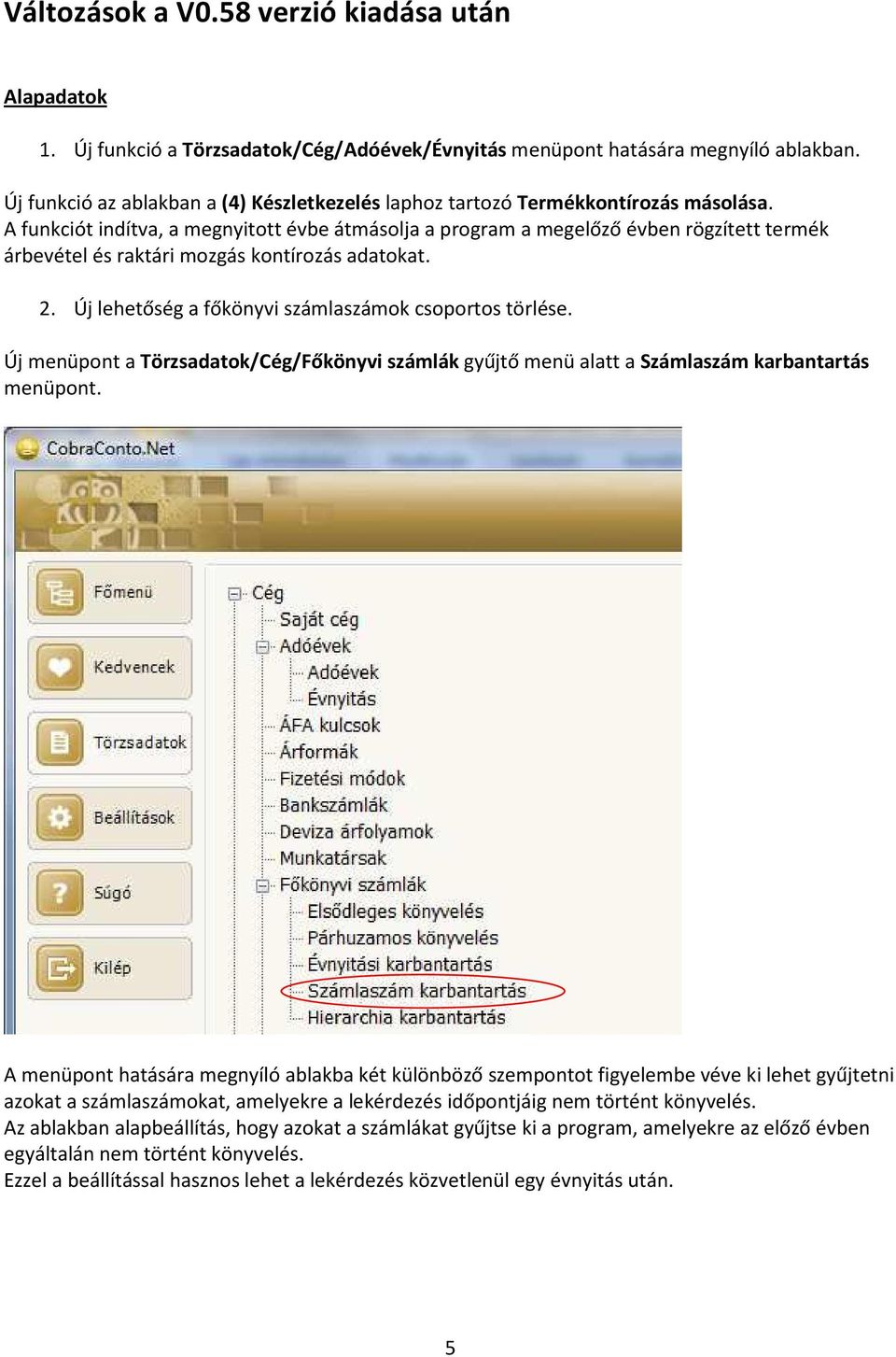 A funkciót indítva, a megnyitott évbe átmásolja a program a megelőző évben rögzített termék árbevétel és raktári mozgás kontírozás adatokat. 2. Új lehetőség a főkönyvi számlaszámok csoportos törlése.