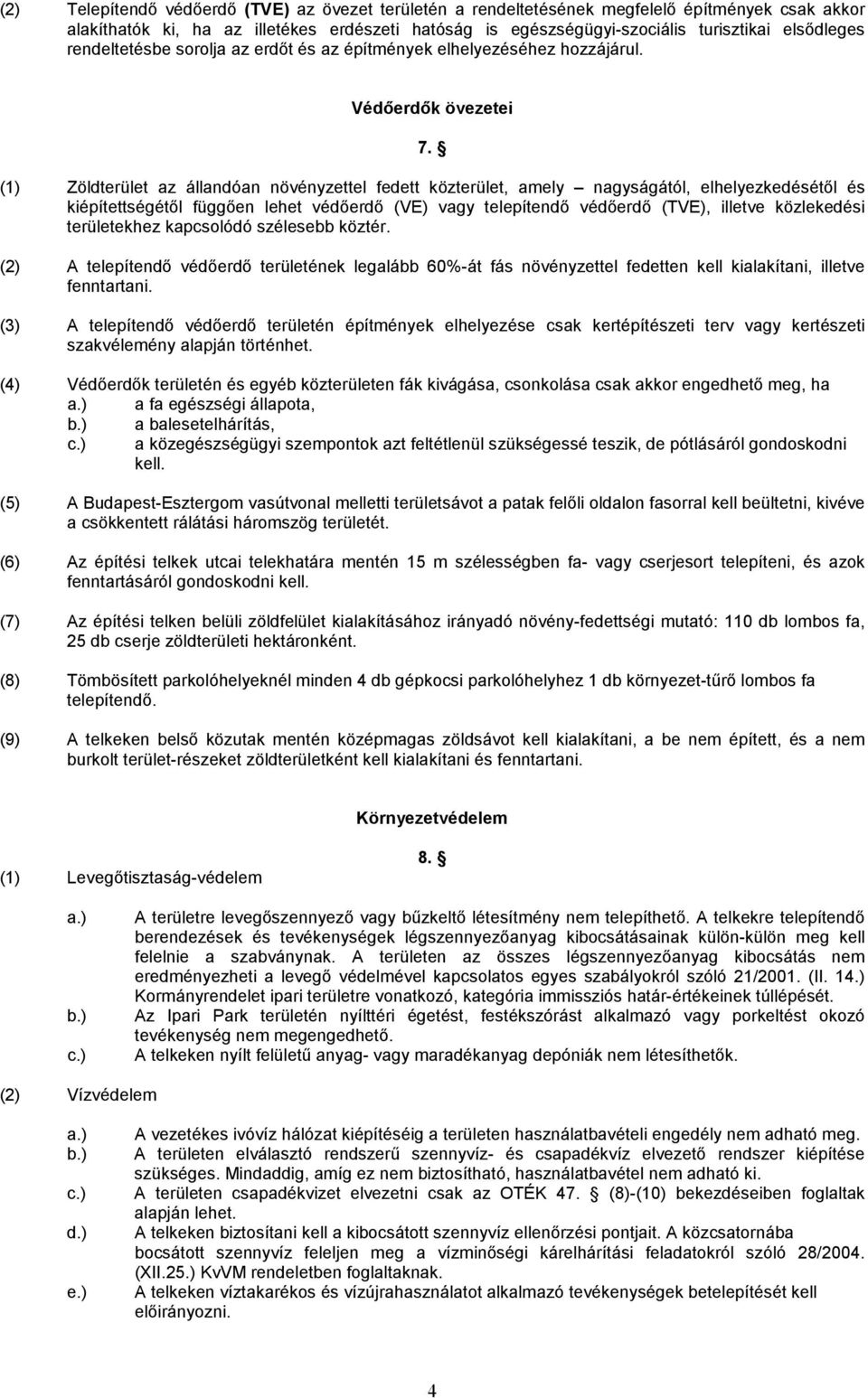 (1) Zöldterület az állandóan növényzettel fedett közterület, amely nagyságától, elhelyezkedésétől és kiépítettségétől függően lehet védőerdő (VE) vagy telepítendő védőerdő (TVE), illetve közlekedési