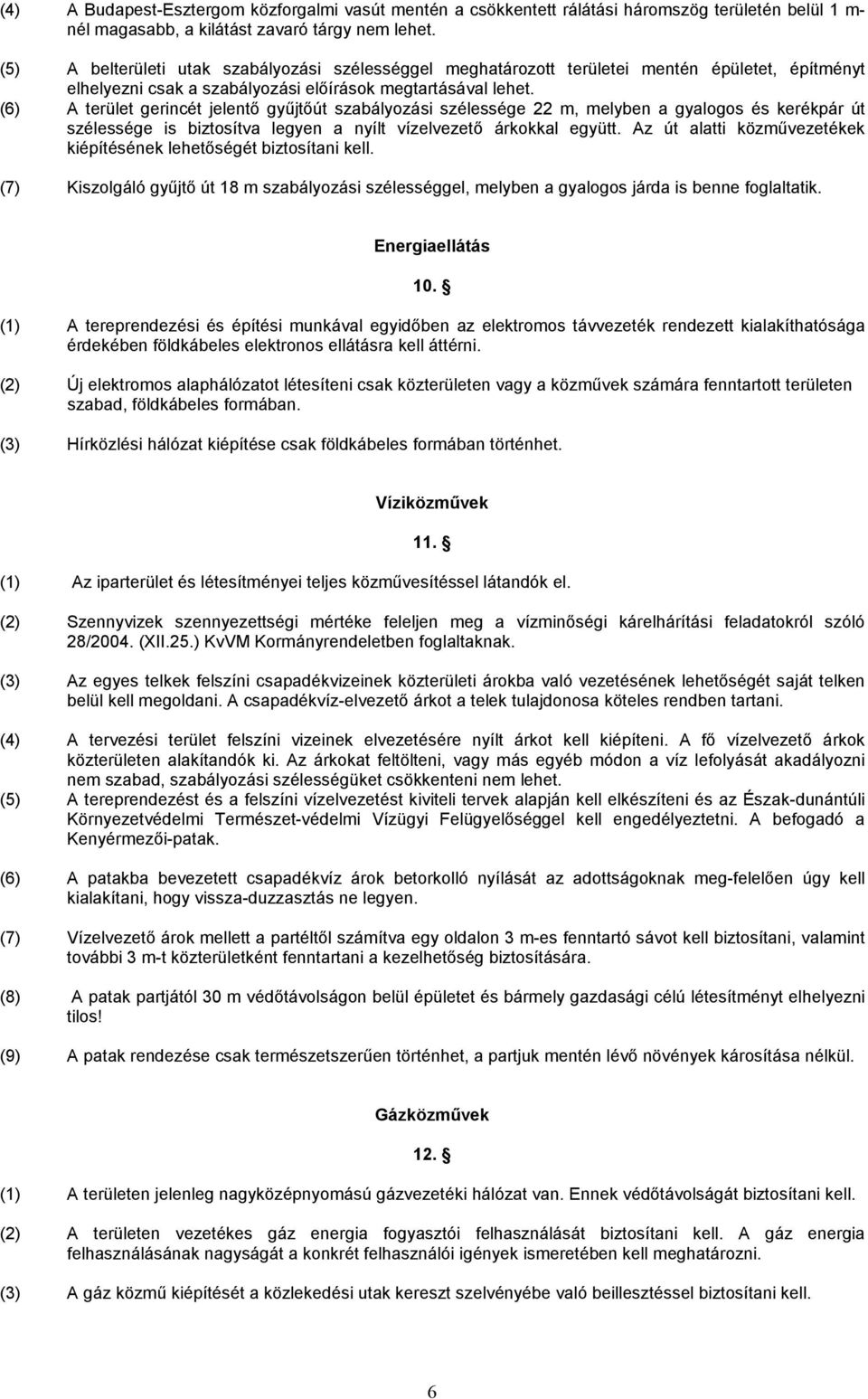 (6) A terület gerincét jelentő gyűjtőút szabályozási szélessége 22 m, melyben a gyalogos és kerékpár út szélessége is biztosítva legyen a nyílt vízelvezető árkokkal együtt.