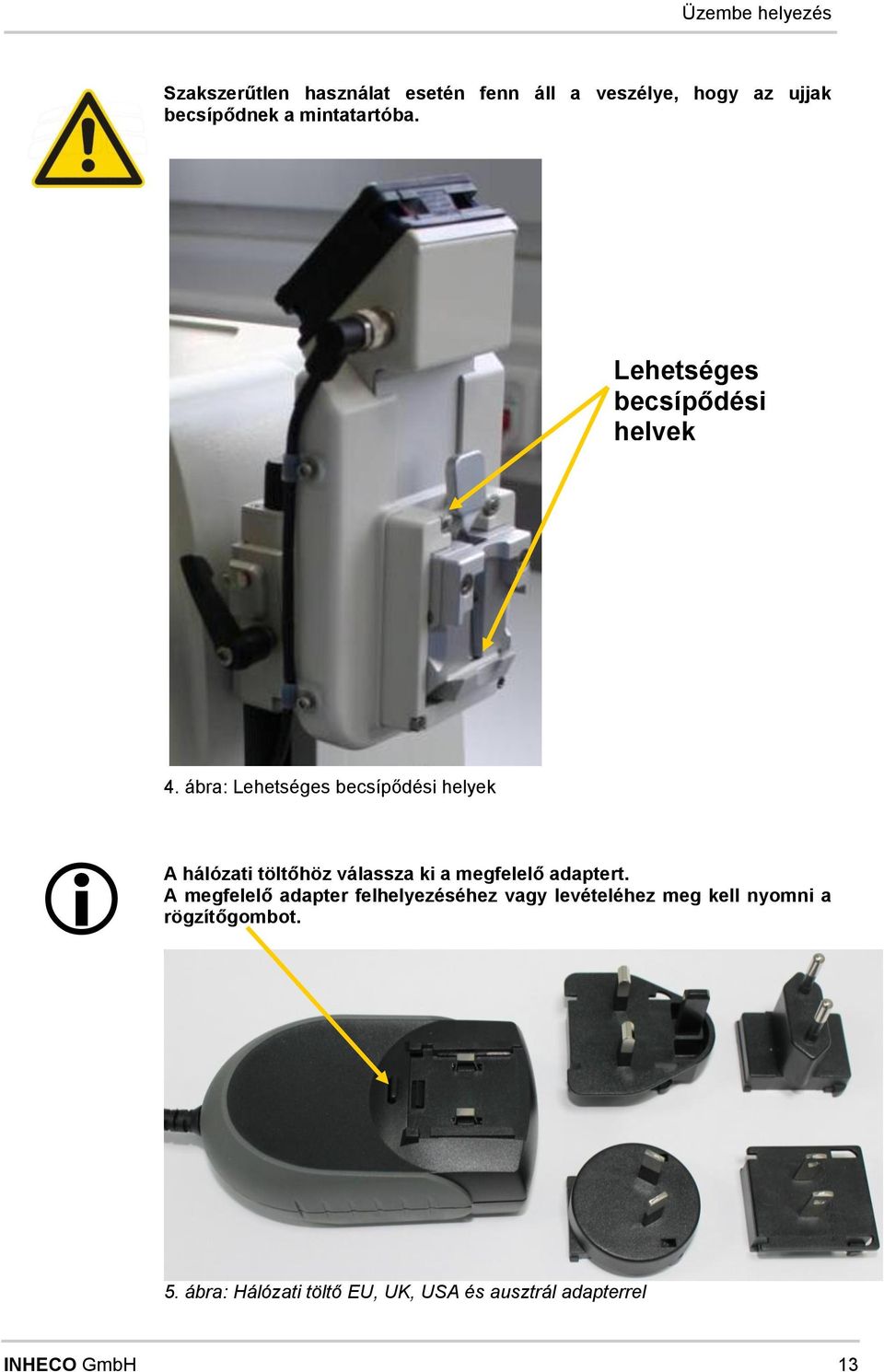 ábra: Lhtsés bcsípődési hlyk A hálózati töltőhöz válassza ki a mfllő adaptrt.