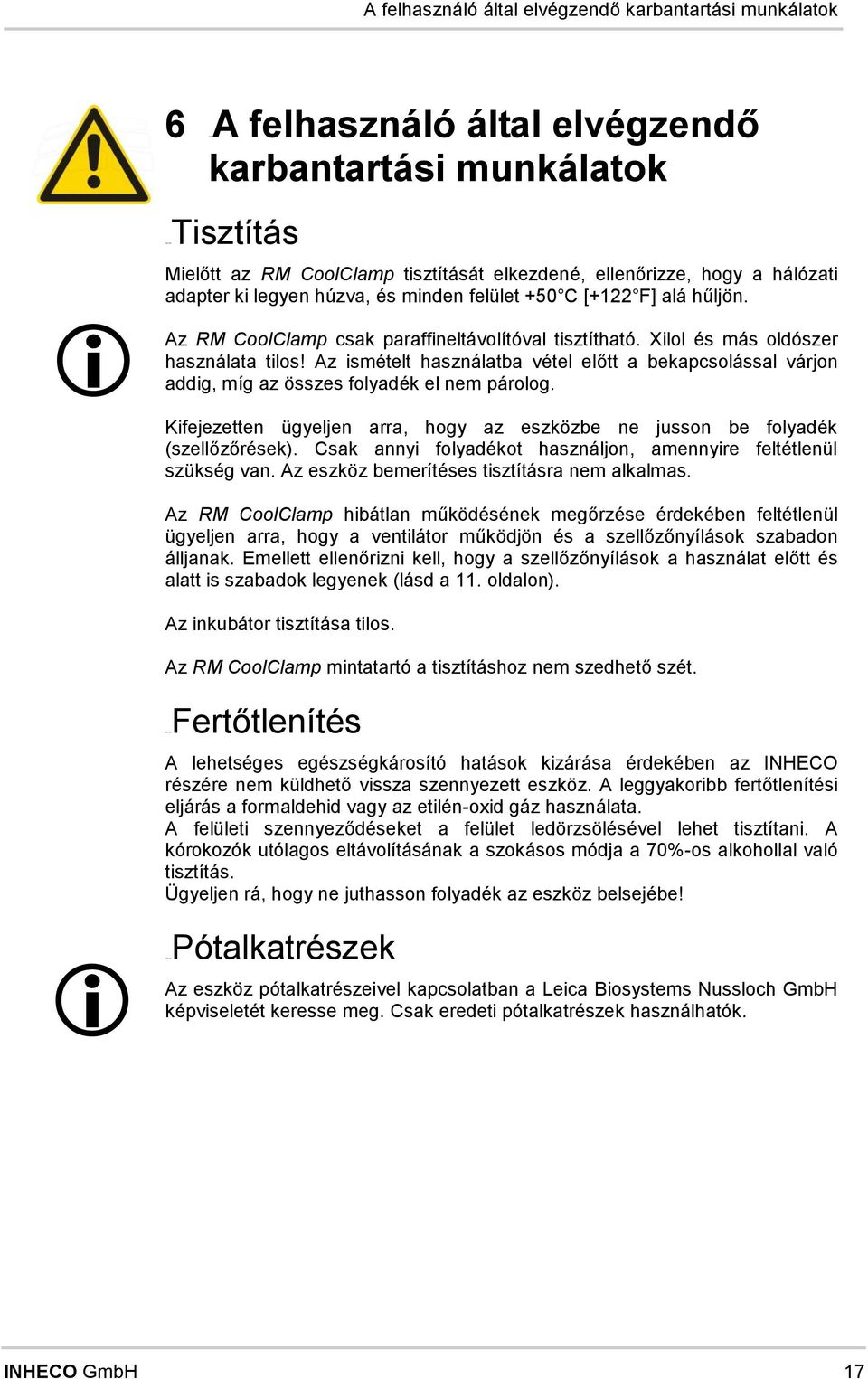 Az szköz bmrítéss tisztításra nm alkalmas. Az RM CoolClamp hibátlan működésénk mőrzés érdkébn fltétlnül üyln arra, hoy a vntilátor működön és a szllőzőnyílások szabadon y állanak.