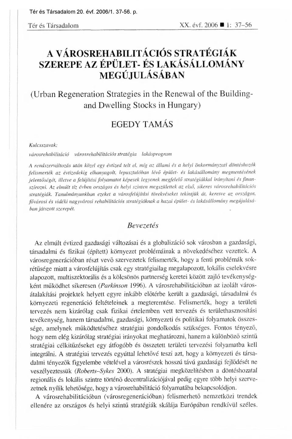 2006 1: 37-56 A VÁROSREHABILITÁCIÓS STRATÉGIÁK SZEREPE AZ ÉPÜLET- ÉS LAKÁSÁLLOMÁNY MEGÚJULÁSÁBAN (Urban Regeneration Strategies in the Renewal of the Buildingand Dwelling Stocks in Hungary) EGEDY