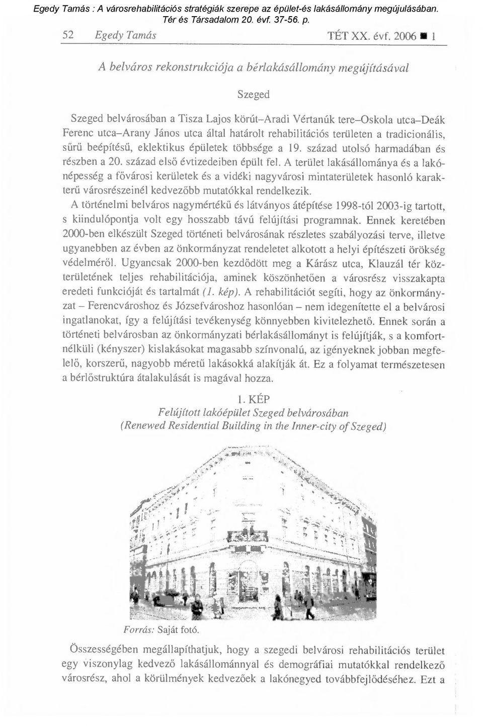 rehabilitációs területen a tradicionális, s űrű beépítésű, eklektikus épületek többsége a 19. század utolsó harmadában és részben a 20. század els ő évtizedeiben épült fel.