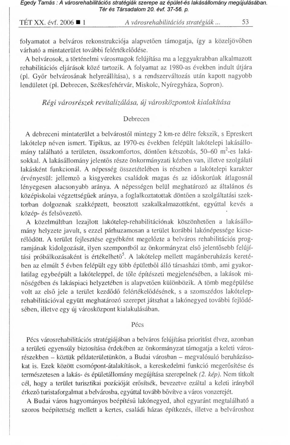 Győr belvárosának helyreállítása), s a rendszerváltozás után kapott nagyobb lendületet (pl. Debrecen, Székesfehérvár, Miskolc, Nyíregyháza, Sopron).
