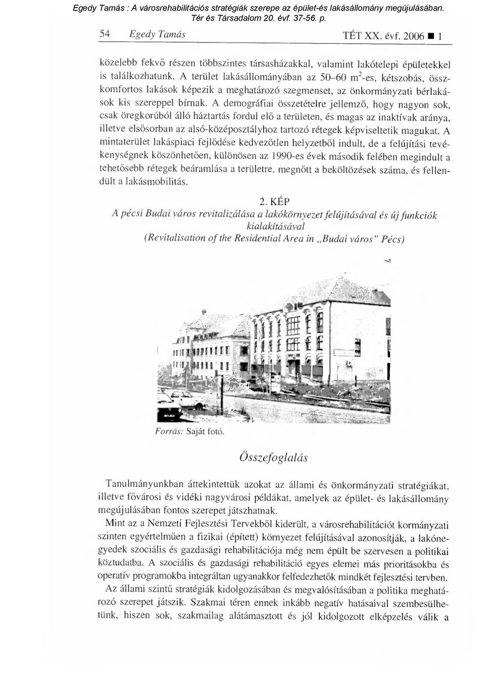 A demográfiai összetételre jellemz ő, hogy nagyon sok, csak öregkorúból álló háztartás fordul el ő a területen, és magas az inaktívak aránya, illetve els ősorban az alsó-középosztályhoz tartozó